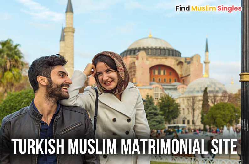 Turkish Muslim Matrimonial Site: Find Your Special Someone in Turkey